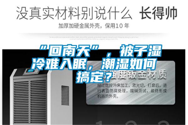 “回南天”，被子濕冷難入眠，潮濕如何搞定？