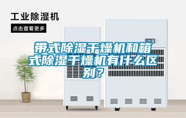 帶式除濕干燥機和箱式除濕干燥機有什么區別？