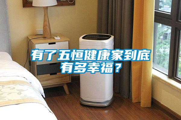 有了五恒健康家到底有多幸福？