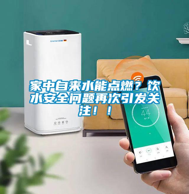 家中自來水能點燃？飲水安全問題再次引發關注??！