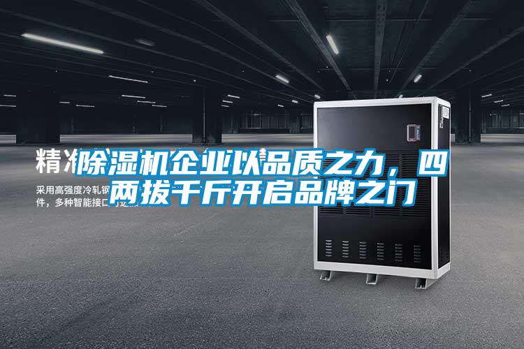 除濕機(jī)企業(yè)以品質(zhì)之力,四兩拔千斤開(kāi)啟品牌之門(mén)