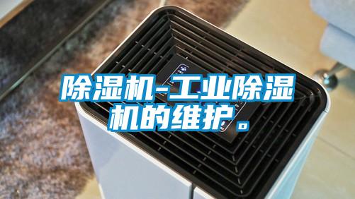 除濕機-工業除濕機的維護。