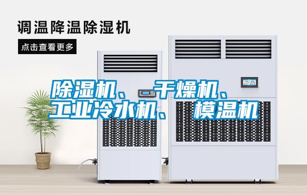 除濕機(jī)、 干燥機(jī)、 工業(yè)冷水機(jī)、 模溫機(jī)