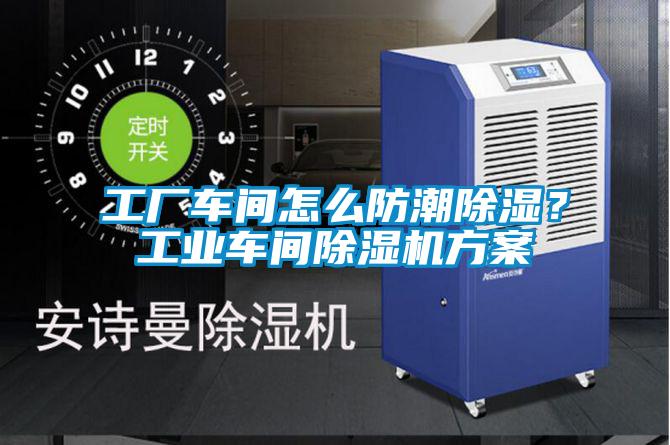 工廠車間怎么防潮除濕？工業(yè)車間除濕機(jī)方案