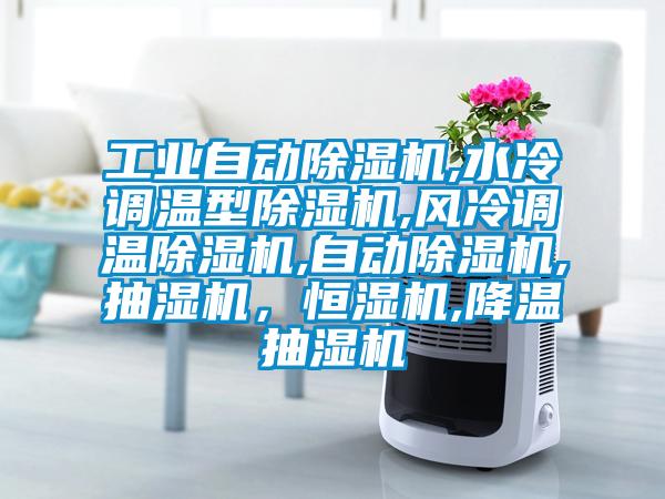 工業自動除濕機,水冷調溫型除濕機,風冷調溫除濕機,自動除濕機,抽濕機，恒濕機,降溫抽濕機