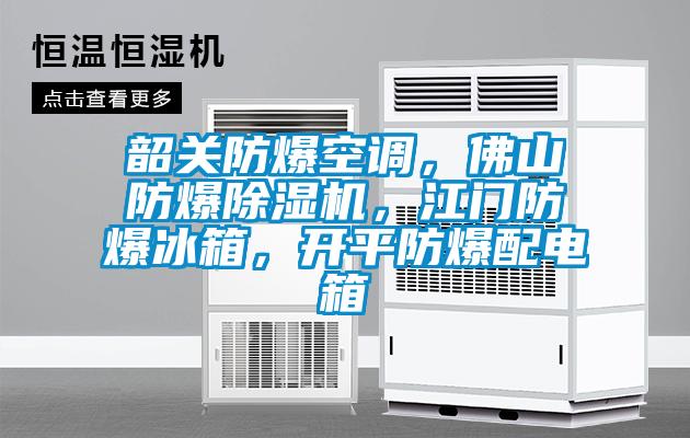 韶關防爆空調，佛山防爆除濕機，江門防爆冰箱，開平防爆配電箱