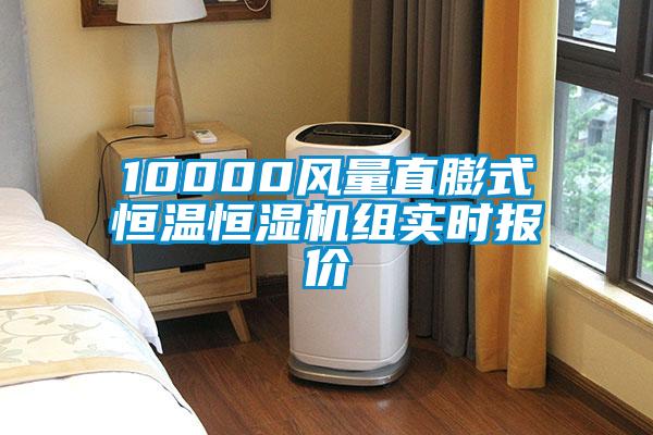 10000風(fēng)量直膨式恒溫恒濕機(jī)組實時報價