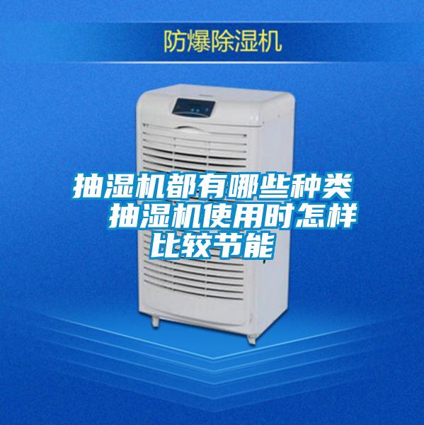 抽濕機都有哪些種類  抽濕機使用時怎樣比較節能