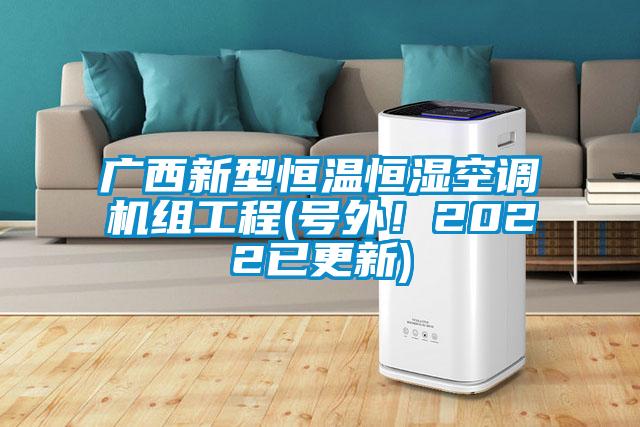 廣西新型恒溫恒濕空調(diào)機(jī)組工程(號外！2022已更新)