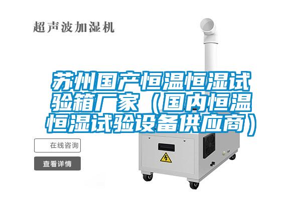 蘇州國產(chǎn)恒溫恒濕試驗箱廠家(國內(nèi)恒溫恒濕試驗設(shè)備供應(yīng)商)