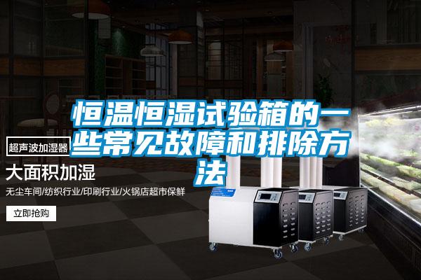 恒溫恒濕試驗(yàn)箱的一些常見(jiàn)故障和排除方法