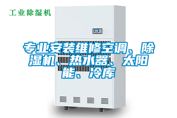 專業安裝維修空調、除濕機、熱水器、太陽能、冷庫