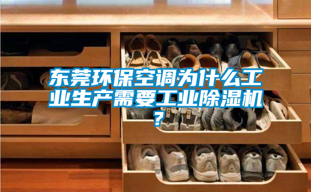 東莞環?？照{為什么工業生產需要工業除濕機？