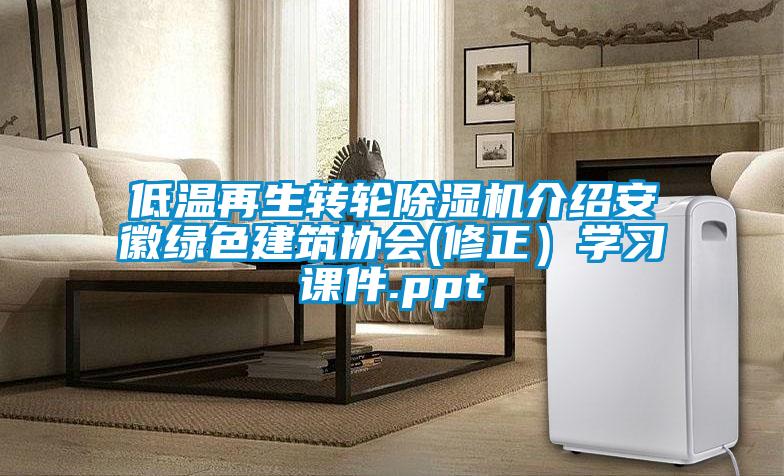 低溫再生轉輪除濕機介紹安徽綠色建筑協(xié)會(修正）學習課件.ppt