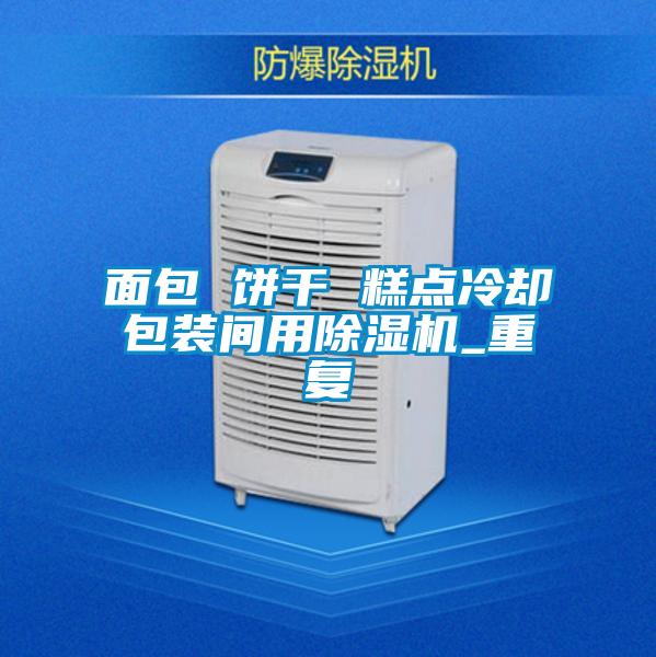 面包 餅干 糕點冷卻包裝間用除濕機_重復(fù)