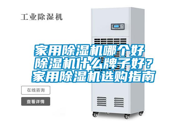 家用除濕機哪個好 除濕機什么牌子好？家用除濕機選購指南