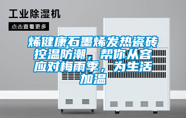 烯健康石墨烯發(fā)熱瓷磚控溫防潮，幫你從容應(yīng)對梅雨季，為生活加溫