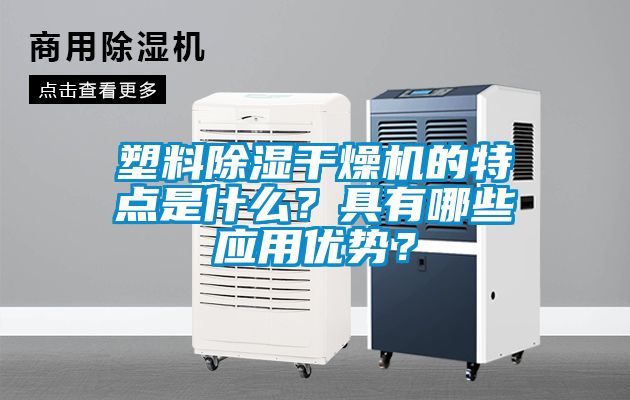 塑料除濕干燥機的特點是什么？具有哪些應用優勢？