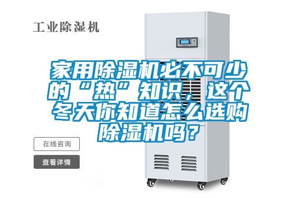 家用除濕機(jī)必不可少的“熱”知識(shí),這個(gè)冬天你知道怎么選購(gòu)除濕機(jī)嗎?