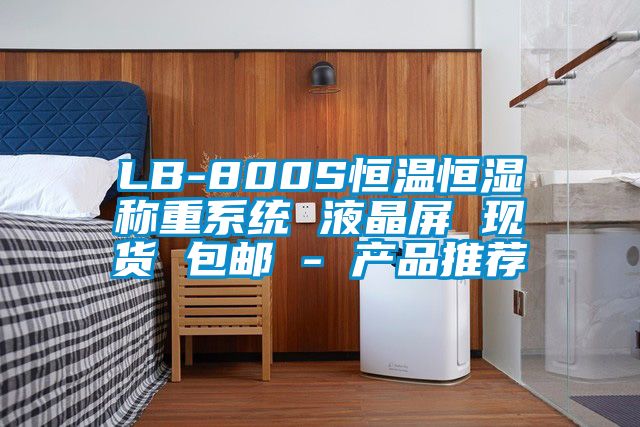 LB-800S恒溫恒濕稱重系統(tǒng) 液晶屏 現(xiàn)貨 包郵 - 產品推薦
