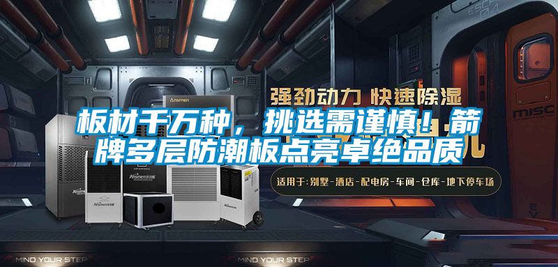 板材千萬種，挑選需謹(jǐn)慎！箭牌多層防潮板點(diǎn)亮卓絕品質(zhì)