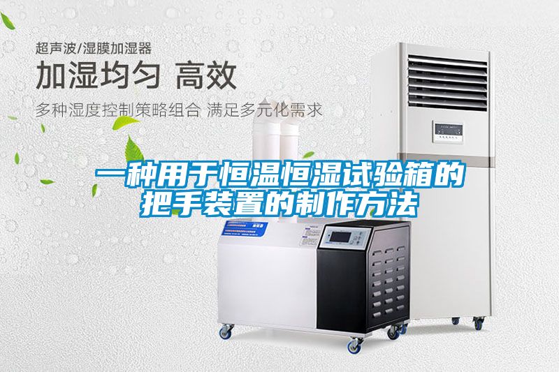一種用于恒溫恒濕試驗(yàn)箱的把手裝置的制作方法